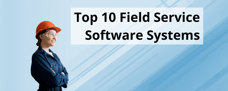 Just Released Top 10 Field Service Software Systems Report   Field Service Software 